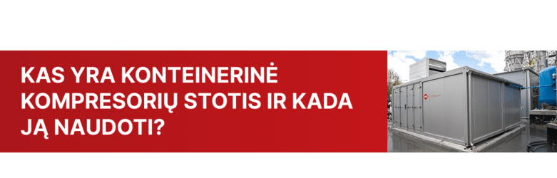Kas yra konteinerinė kompresorių stotis ir kada ją naudoti?